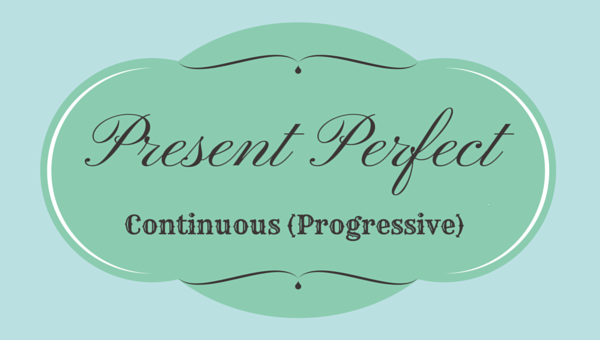 Present Perfect Continuous (Progressive)
