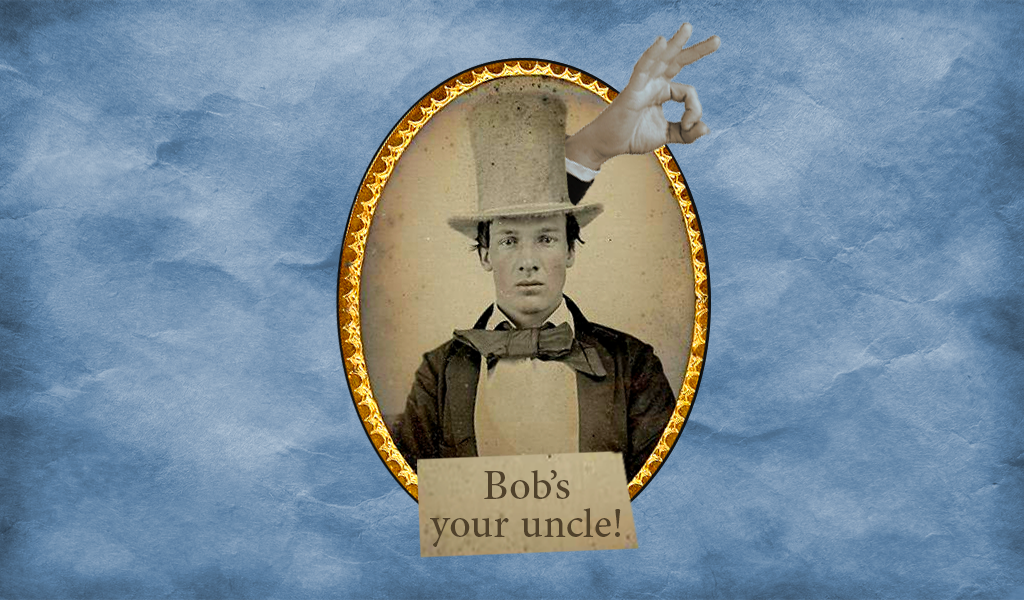Идиома: Bob’s your uncle