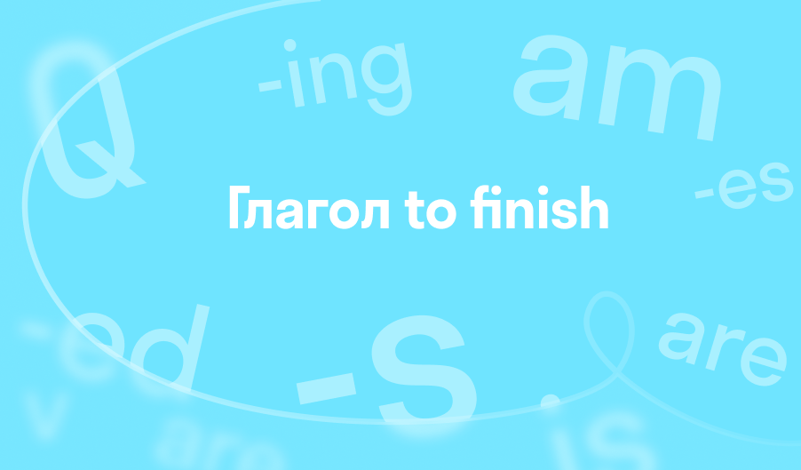 3 формы глагола to finish (finish, finished, finished): спряжения ...