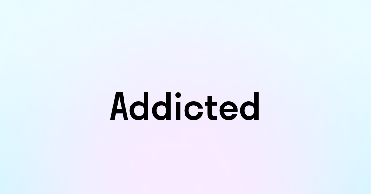 Addicted