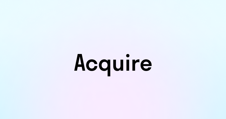 Acquire