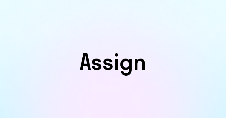 Assign