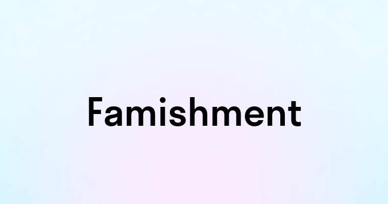 Famishment