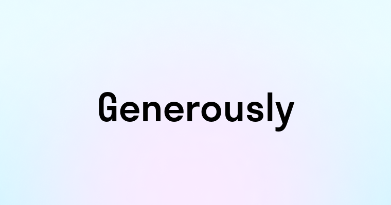 Generously