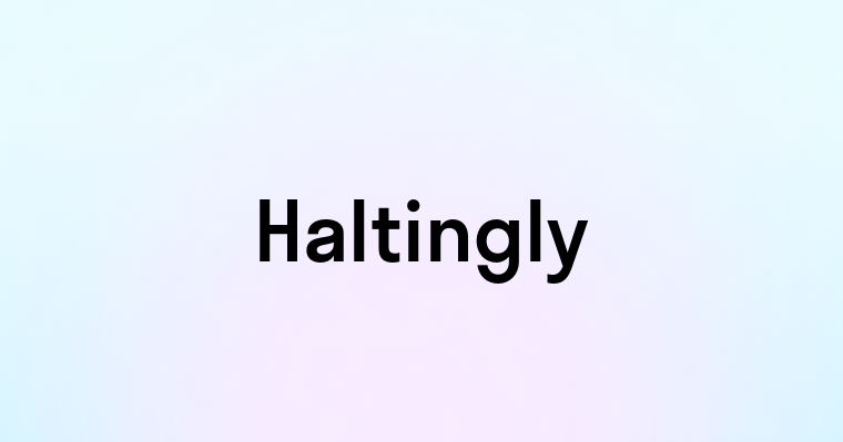 Haltingly