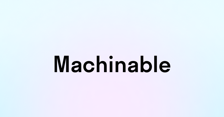 Machinable