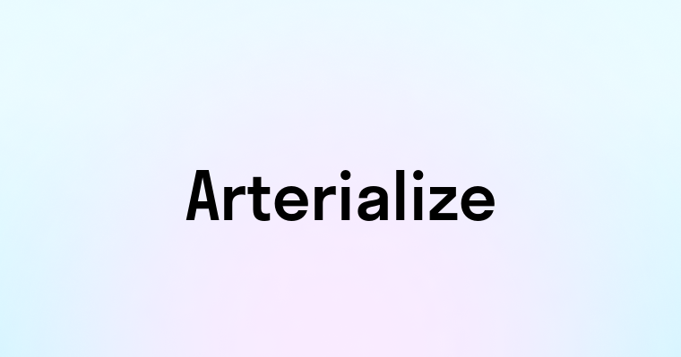 Arterialize