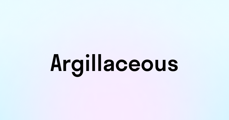 Argillaceous