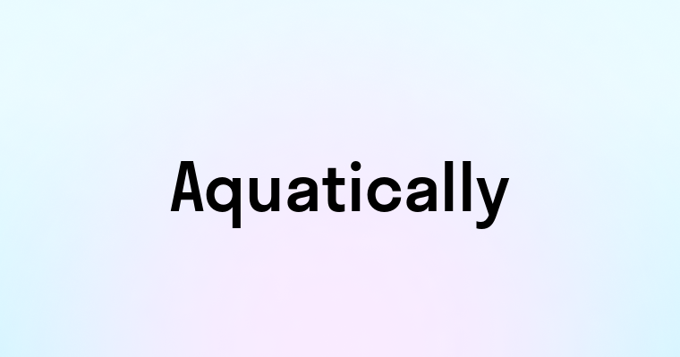 Aquatically