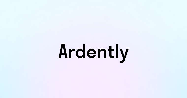 Ardently