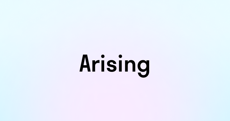 Arising