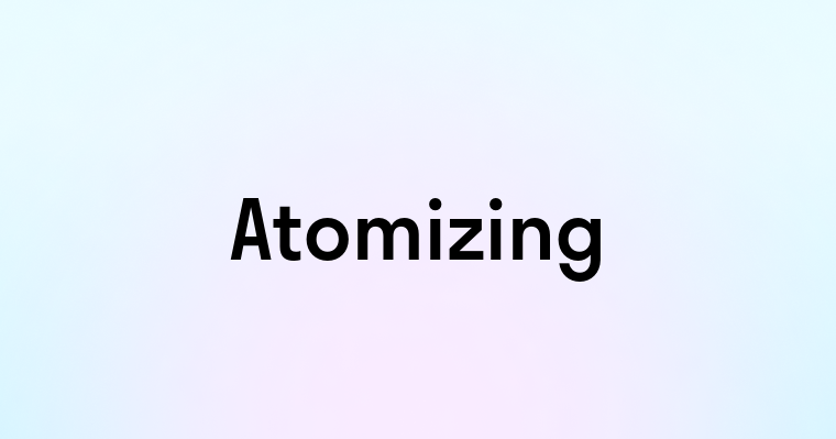 Atomizing