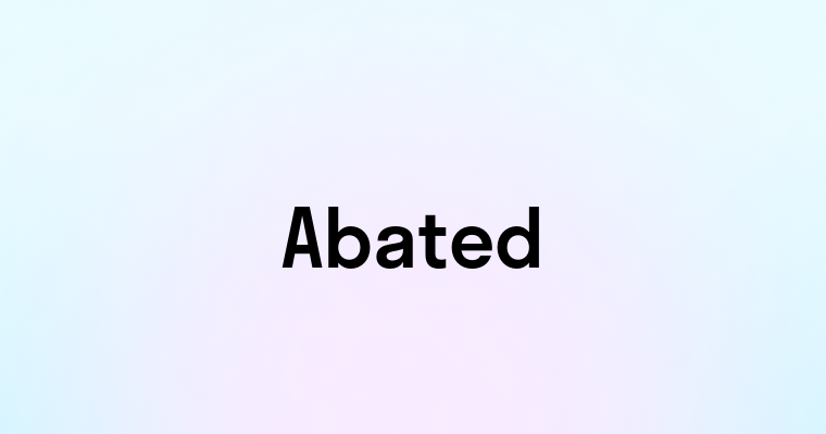 Abated