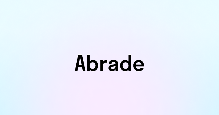 Abrade