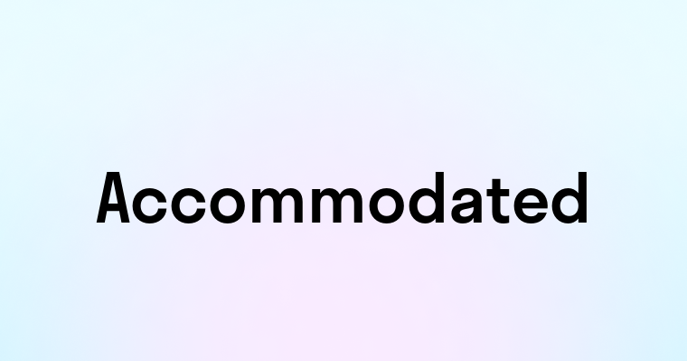 Accommodated