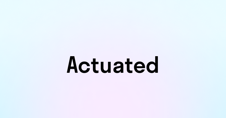 Actuated