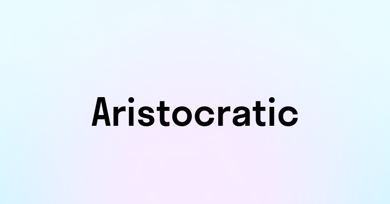 Aristocratic