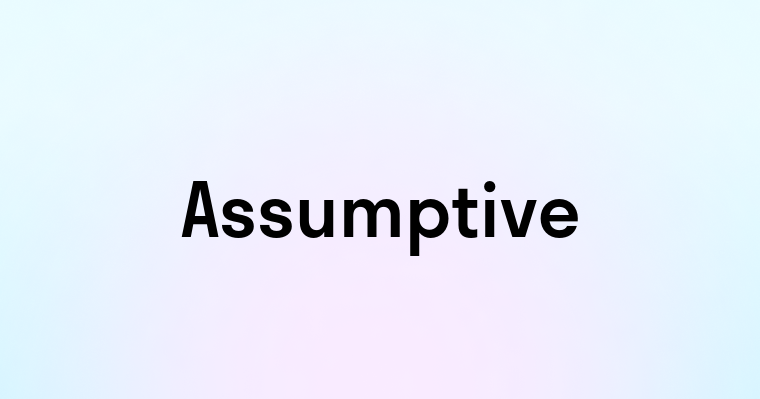 Assumptive