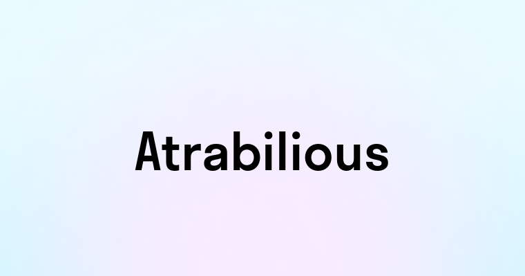 Atrabilious