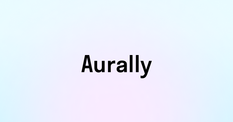 Aurally