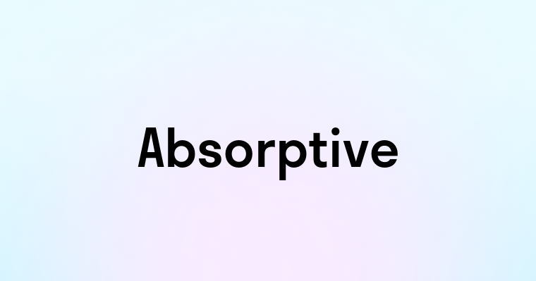 Absorptive