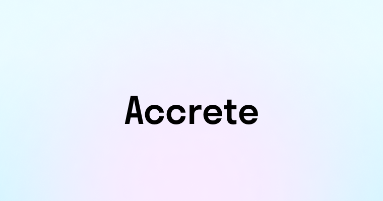 Accrete