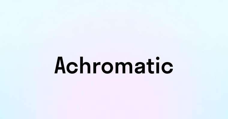 Achromatic