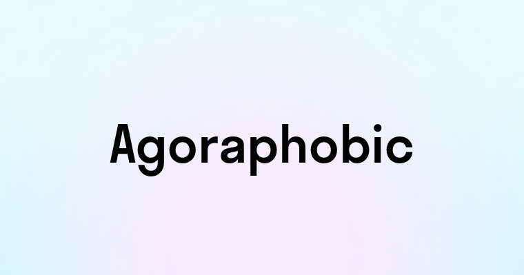 Agoraphobic