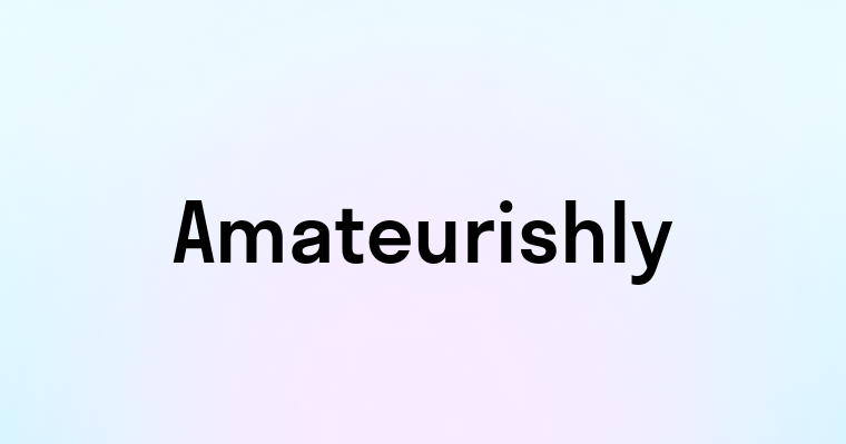 Amateurishly