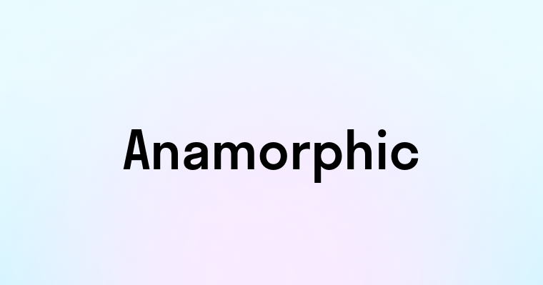 Anamorphic