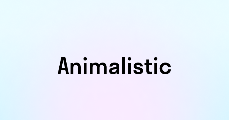 Animalistic