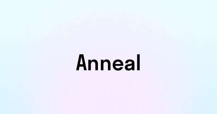 Anneal