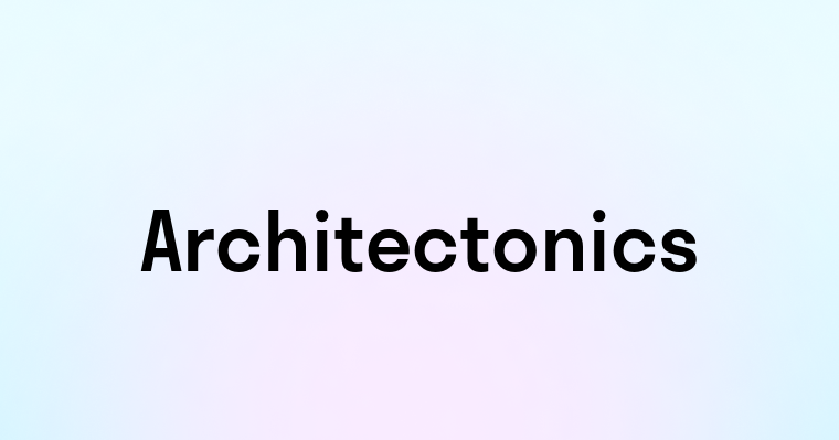 Architectonics