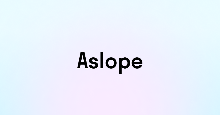 Aslope