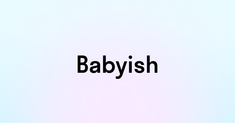 Babyish