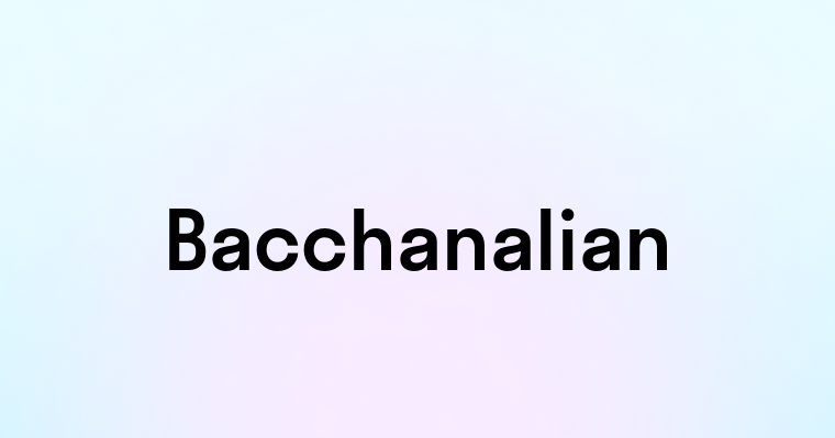 Bacchanalian