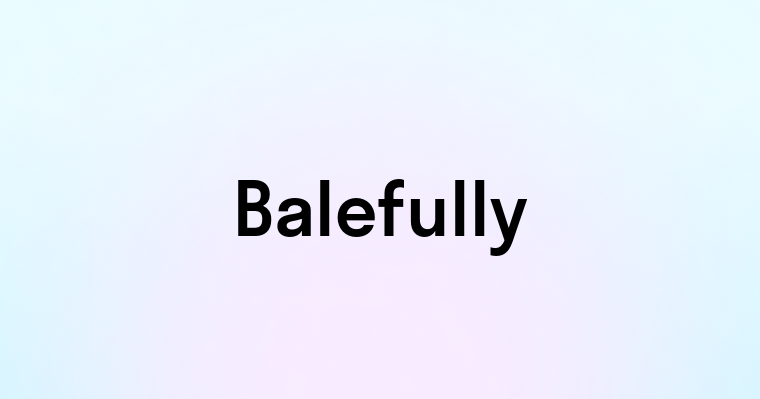 Balefully