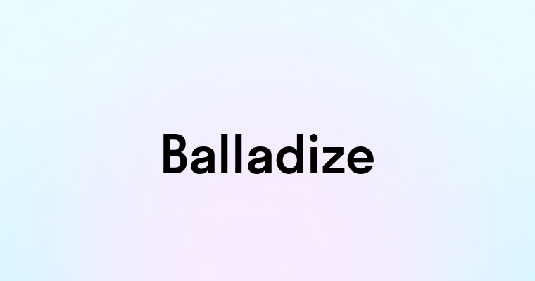 Balladize