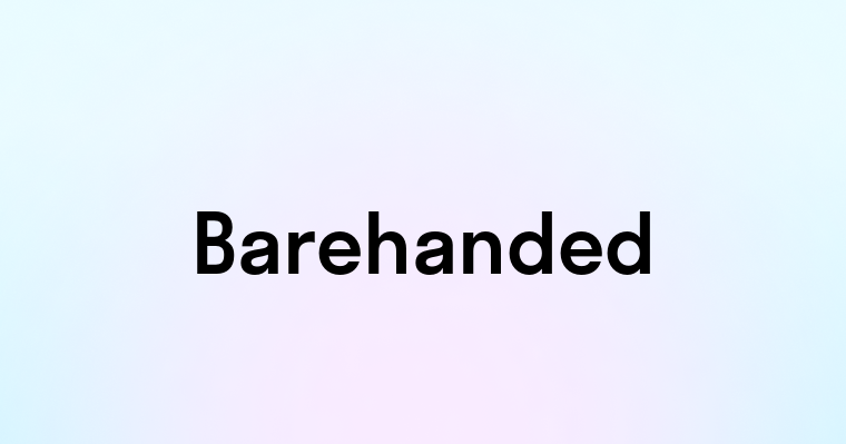 Barehanded