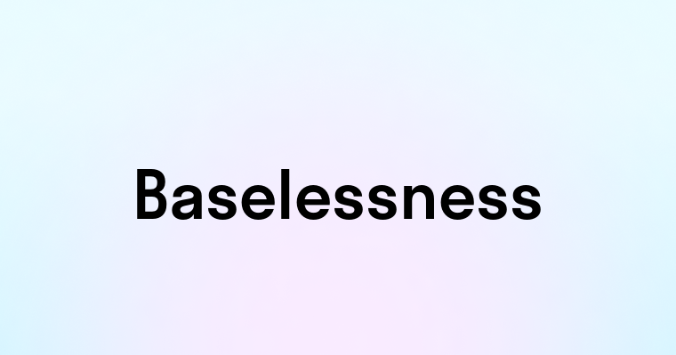 Baselessness