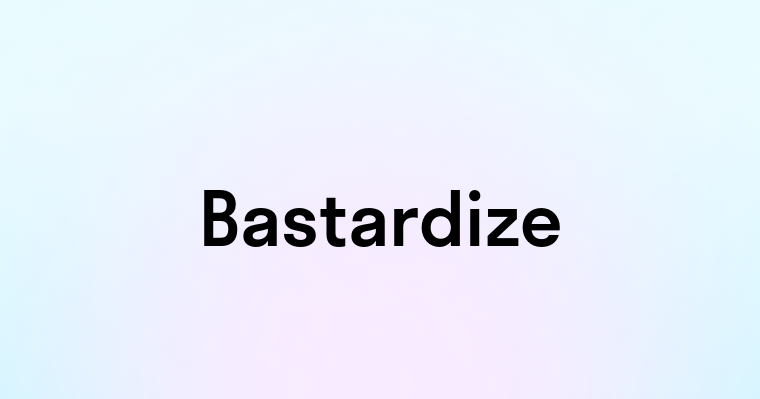 Bastardize