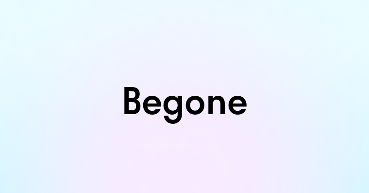 Begone