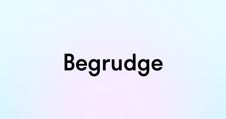 Begrudge