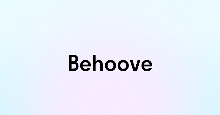 Behoove