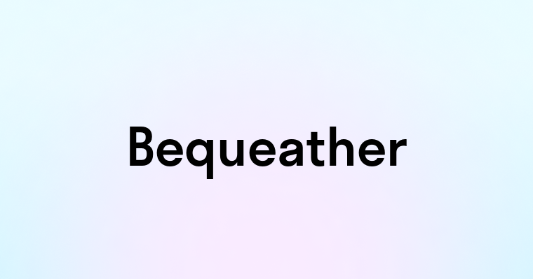 Bequeather