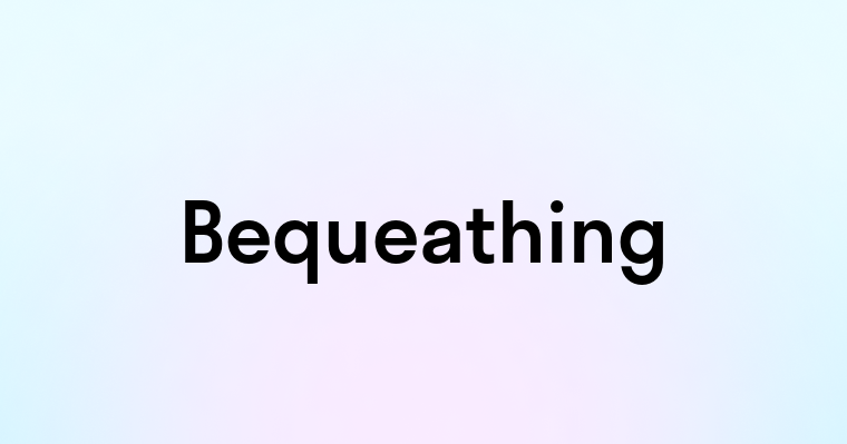 Bequeathing