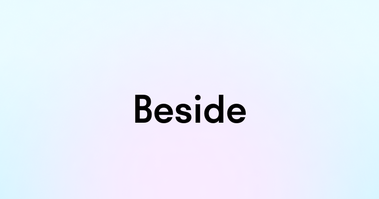 Beside