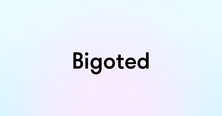 Bigoted