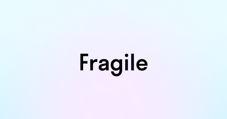 Fragile