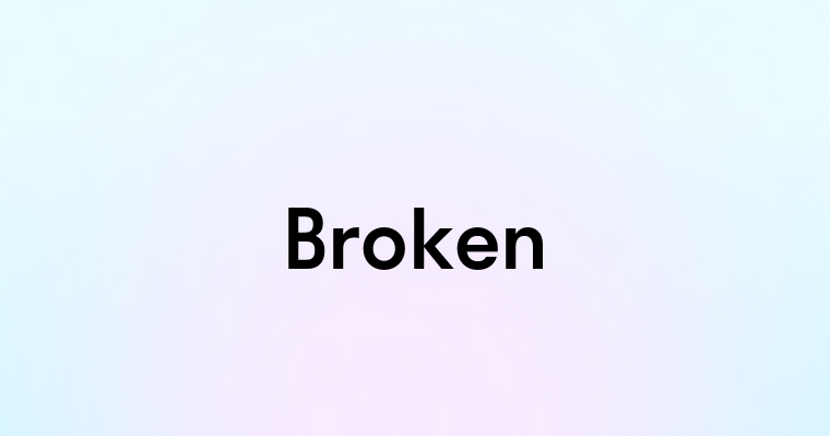 Broken